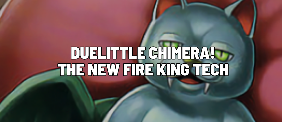 Duelittle Chimera! The New Fire King Tech
